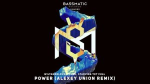 WilyamDeLove, Povar, Starving Yet Full - Power (Alexey Union Remix) | Bassmatic Records
