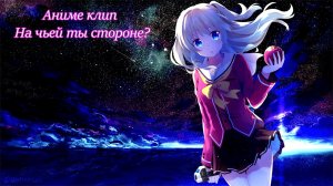 Аниме клип - На чьей ты стороне_ 「AMV」