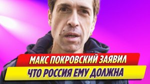 Максим Покровский заявил что Россия ему должна