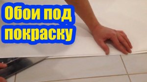 КАК КЛЕИТЬ ОБОИ ПОД ПОКРАСКУ