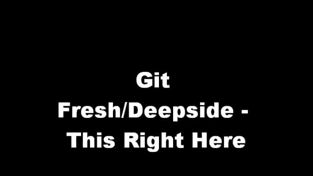 Git Fresh aka Deepside - This Right Here смотреть онлайн
