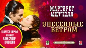 МАРГАРЕТ МИТЧЕЛЛ «УНЕСЁННЫЕ ВЕТРОМ». Аудиокнига. Читает Александр Клюквин