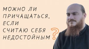 Можно ли причащаться, если считаю себя недостойным?