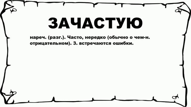 ЗАЧАСТУЮ - что это такое? значение и описание смотреть онлайн