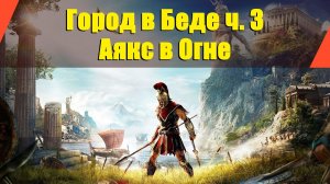Assassin’s Creed: Odyssey - «Город в Беде ч.3» | «Аякс в Огне»