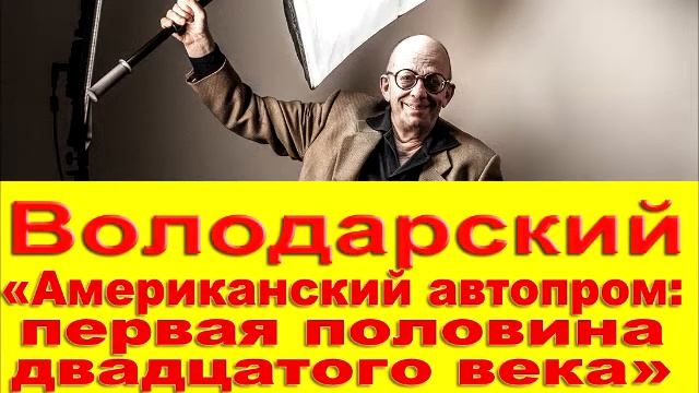 ЛЕОНИД ВОЛОДАРСКИЙ. «Американский автопром: первая половина двадцатого века» смотреть онлайн