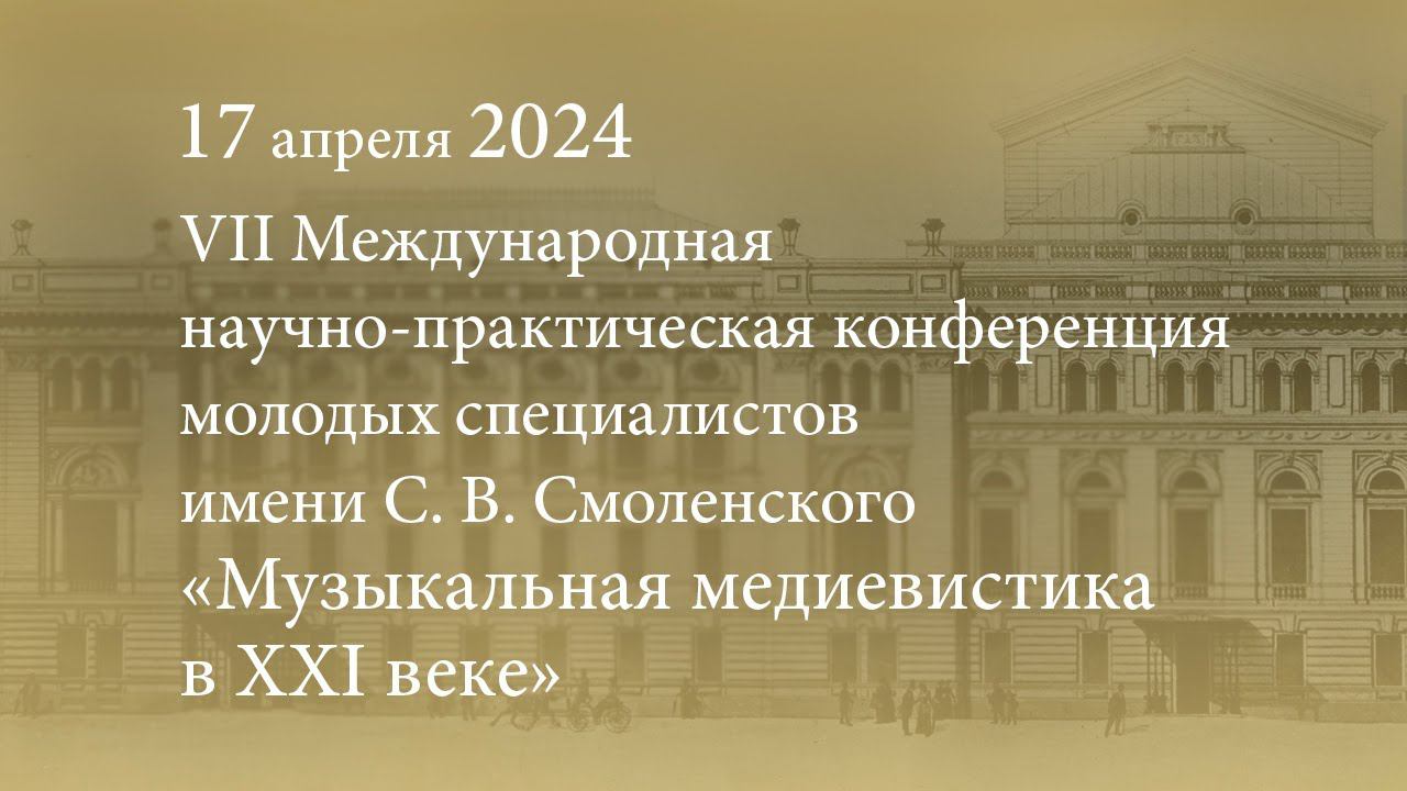 VII Международная научно-практическая конференция «Музыкальная медиевистика в XXI веке». 17.04.2024 смотреть онлайн