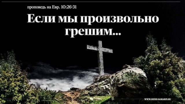 Если мы произвольно грешим ДЕНИС САМАРИН ПРОПОВЕДЬ МСЦ ЕХБ 2020