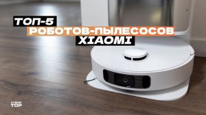 Лучшие роботы-пылесосы Xiaomi: Топ-5 с Влажной уборкой, Станцией самоочистки  Рейтинг 2024 года