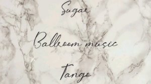 TANGO • SUGAR • BALLROOM MUSIC ? • ТАНГО •МУЗЫКА ДЛЯ БАЛЬНЫХ ТАНЦЕВ