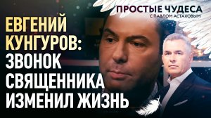 ЕВГЕНИЙ КУНГУРОВ: ЗВОНОК СВЯЩЕННИКА ИЗМЕНИЛ ЖИЗНЬ. ПРОСТЫЕ ЧУДЕСА