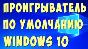 Как Сделать Проигрыватель по Умолчанию в Windows10 / Как Поставить Плеер по Умолчанию в Виндовс 10