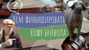 Курс Кожевника | Чем финишировать кожу буйвола | Советы практикуюшим