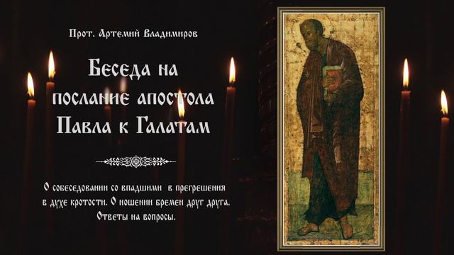 Беседа протоиерея Артемия Владимирова на послание св. апостола Павла к Галатам. Глава VI.161019. смотреть онлайн