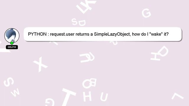 PYTHON : request.user returns a SimpleLazyObject, how do I "wake" it? смотреть онлайн