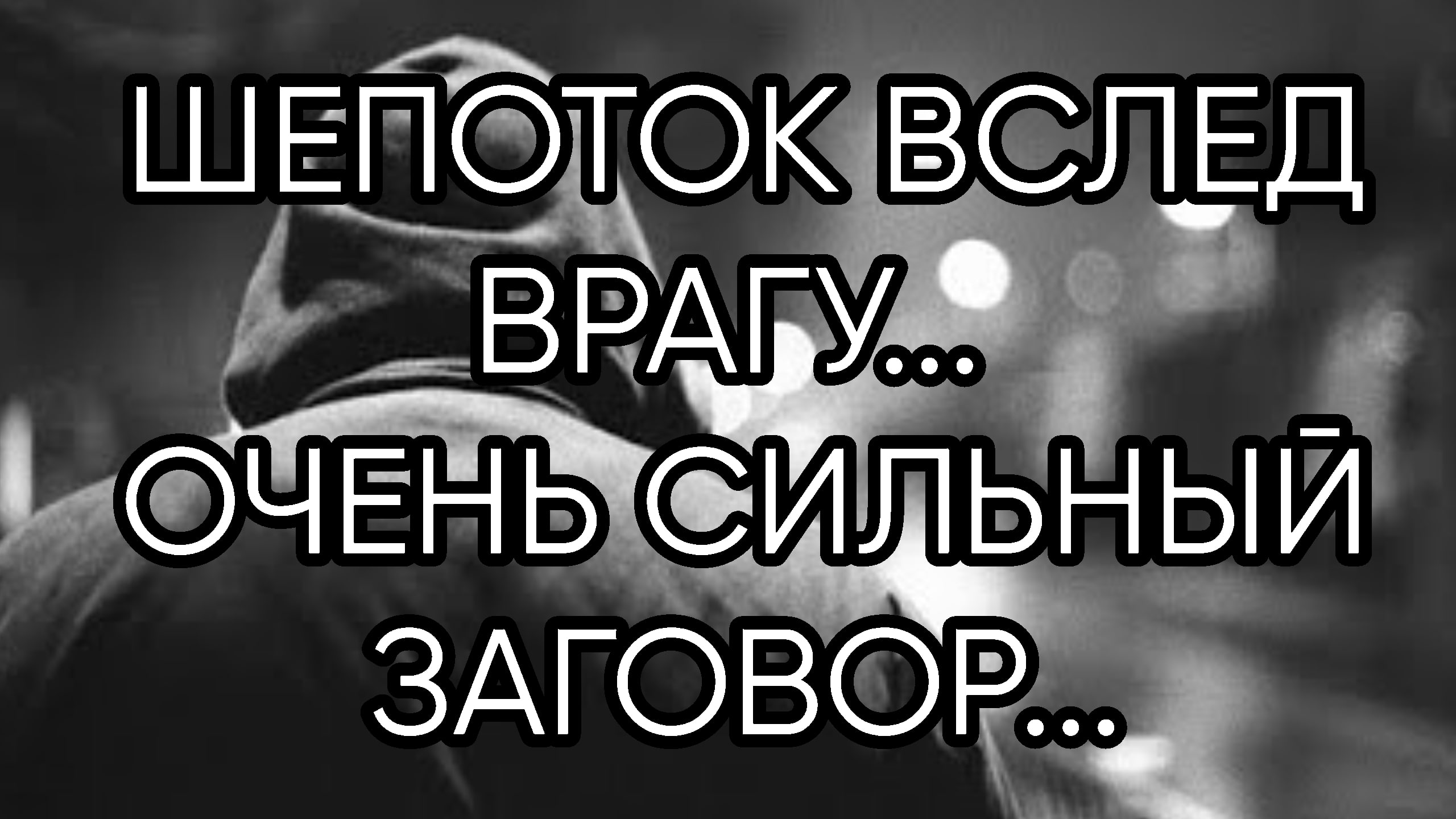 ШЕПОТОК ВСЛЕД ВРАГУ...ОЧЕНЬ СИЛЬНО... ДЛЯ ВСЕХ...