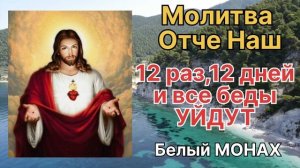 Молитва "Отче Наш" 12 раз, 12 дней. И ВСЕ БЕДЫ УЙДУТ.