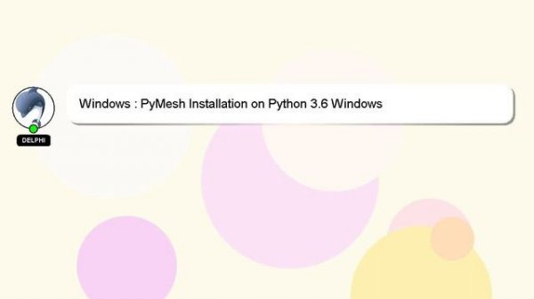 Windows : PyMesh Installation on Python 3.6 Windows