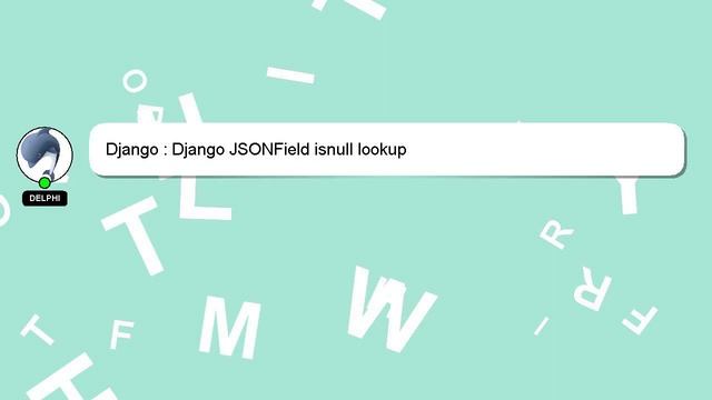 Django : Django JSONField isnull lookup смотреть онлайн