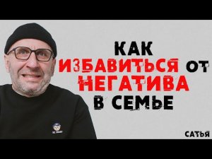Сатья. Как избавиться от негатива в семье