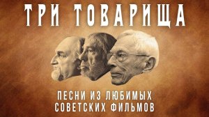 ТРИ ТОВАРИЩА | Песни из любимых советских фильмов | Песни СССР