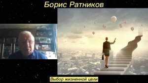 Борис Ратников - Выбор жизненной цели.