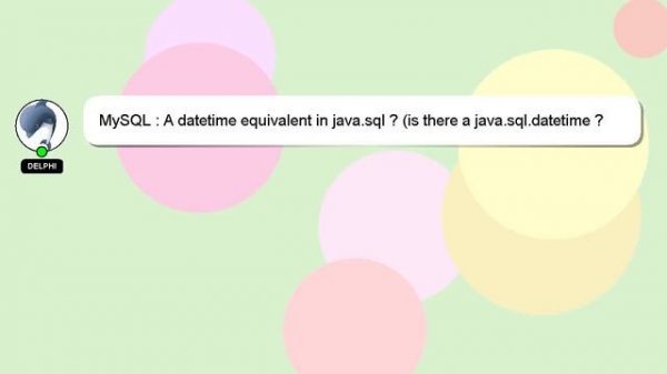 MySQL : A datetime equivalent in java.sql ? (is there a java.sql.datetime ?)