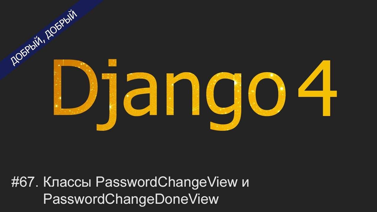 #67. Классы PasswordChangeView и PasswordChangeDoneView | Уроки по Django 4 смотреть онлайн