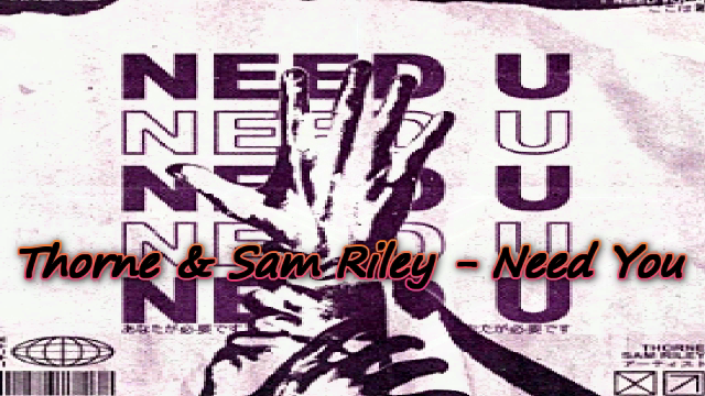 Thorne & Sam Riley - Need You