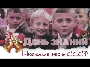ДЕНЬ ЗНАНИЙ - ШКОЛЬНЫЕ ПЕСНИ СССР - СОВЕТСКИЕ ПЕСНИ О ШКОЛЕ