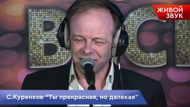 Сергей Куренков -Ты прекрасная, но далекая LIVE смотреть онлайн