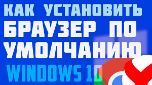 Как сделать браузер по умолчанию на компьютере виндовс 10. Установить главный браузер на пк windows