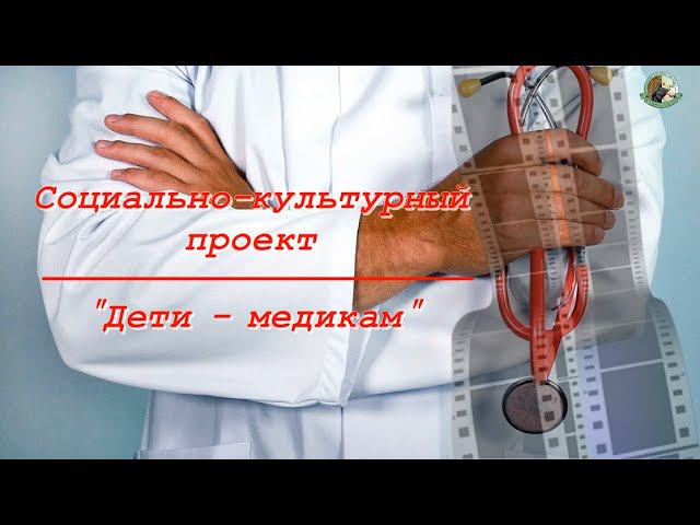 Социально-культурный проект "Дети - медикам" смотреть онлайн