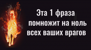 Обнулите ваших врагов за 10 минут. Сильная фраза, практика и заговор от врагов