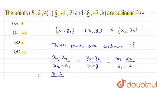 The points ( 5 , 2 , 4) , ( 6 , - 1 , 2) and( 8 , - 7 , k) are collinear if k= | 12 | INTRODUCT... смотреть онлайн