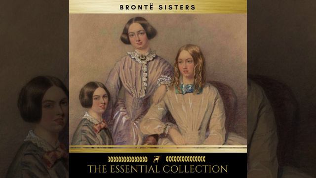 Chapter 896 - The Brontë Sisters: The Essential Collection (Agnes Grey, Jane Eyre, Wuthering... смотреть онлайн