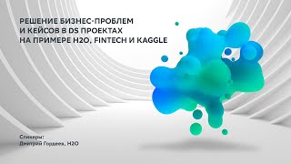 Решение бизнес-проблем и кейсов в data science проектах (Дмитрий Гордеев, H2O) смотреть онлайн