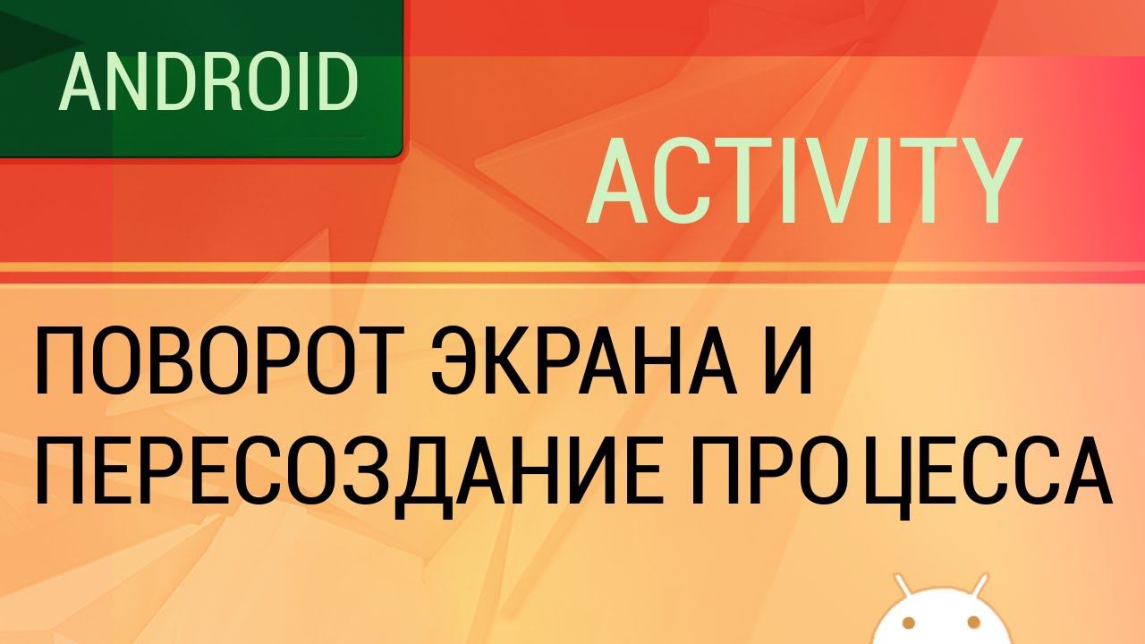 Android. Поворот экрана и пересоздание процесса. Сохранение состояния Activity. смотреть онлайн