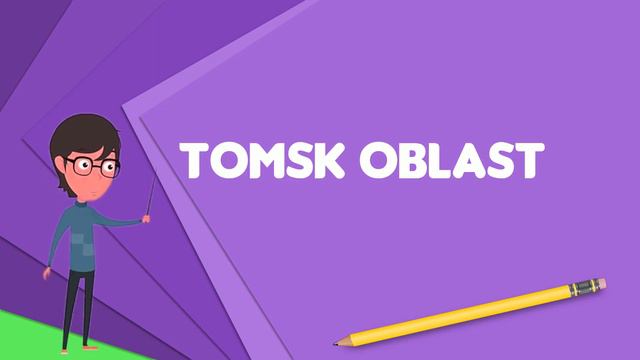 What is Tomsk Oblast? Explain Tomsk Oblast, Define Tomsk Oblast, Meaning of Tomsk Oblast смотреть онлайн