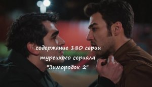 Содержание 180 серии (21 турецкая) второго сезона сериала «Зимородок» (РФ, 2023 / 2024)