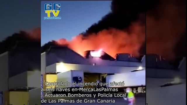 Controlado El Incendio Que Afectó A Seis Naves En Mercalaspalmas