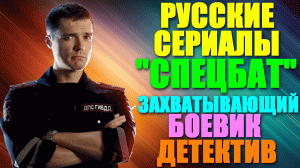 Русские сериалы. Захватывающий боевик-детектив: «Спецбат» - 20 серий