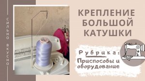 Как поставить большую катушку ниток на бытовую швейную машину, специальные приспособления для бобины