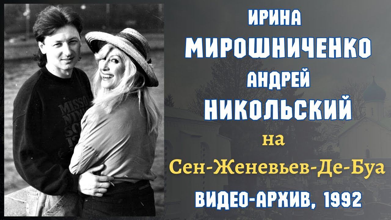 РЕДКОЕ ВИДЕО! Ирина МИРОШНИЧЕНКО и Андрей НИКОЛЬСКИЙ на русском кладбище под Парижем. Съемка 1992 г. смотреть онлайн