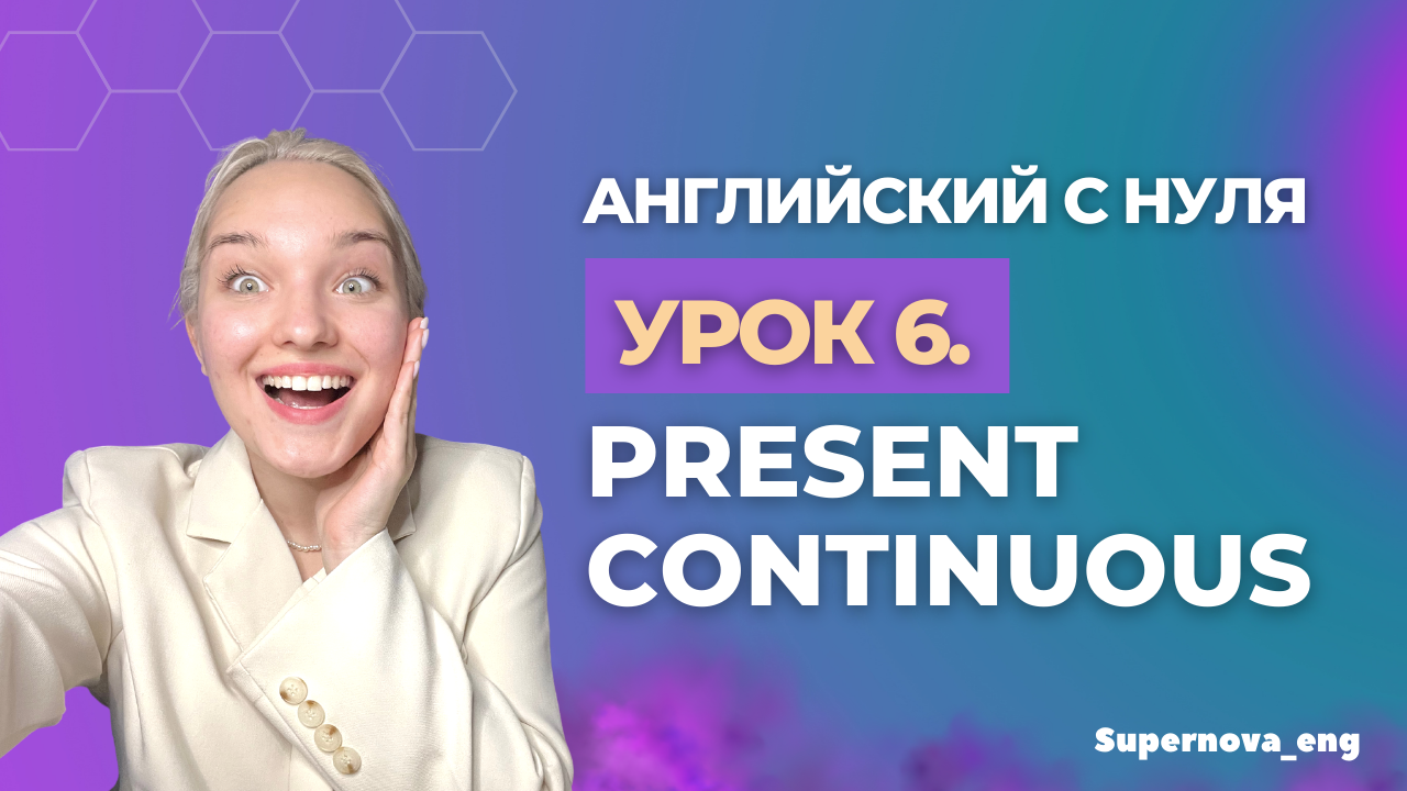 АНГЛИЙСКИЙ С НУЛЯ. УРОК 6. PRESENT CONTINUOUS. смотреть онлайн