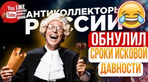 ОБНУЛИЛ СРОКИ ИСКОВОЙ ДАВНОСТИ  / КОЛЛЕКТОР СУДЬЯ