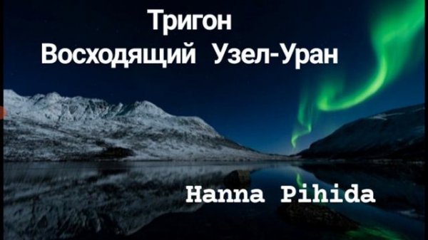 Тригон Восходящий Узел-УРАН.Hanna Pihida