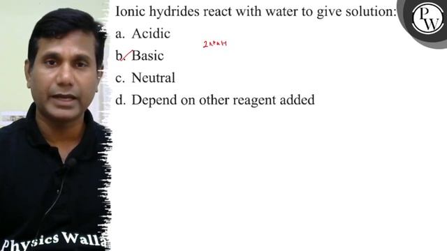Ionic hydrides react with water to give solution:
a. Acidic
b. Basic
c. Neutral
d. Depend on othe.. смотреть онлайн