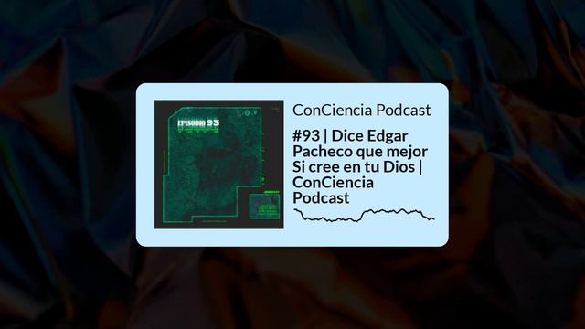#93 | Dice Edgar Pacheco que mejor Si cree en tu Dios | ConCiencia Podcast смотреть онлайн
