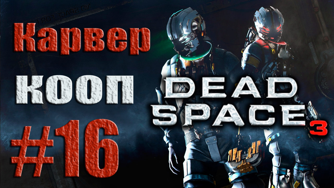 Dead Space 3 - Кооператив (Карвер) - Прохождение игры на русском [#16] от лица Наты | PC (2013 г.)